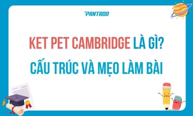 KET PET Cambridge Là Gì? Cấu Trúc Đề Thi Và Mẹo Làm Bài