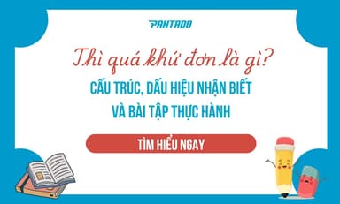 Thì Quá Khứ Đơn Là Gì? Cấu Trúc – Dấu Hiệu Nhận Biết – Bài Tập Vận Dụng
