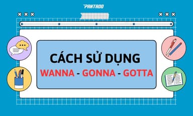 Wanna &#8211; Gonna &#8211; Gotta Là Gì? Cách Dùng Chi Tiết