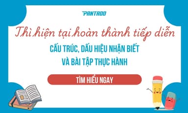 Thì Hiện Tại Hoàn Thành Tiếp Diễn: Cấu Trúc, Cách Dùng Và Dấu Hiệu Nhận Biết