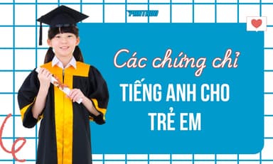 TOP 5 Chứng Chỉ Tiếng Anh Cho Trẻ Em Phổ Biến Nhất
