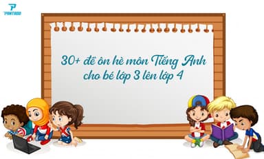 30+ ĐỀ ÔN HÈ MÔN TIẾNG ANH LỚP 3 LÊN LỚP 4 MỚI NHẤT (Phần 1)
