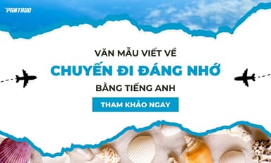 Top Bài Văn Mẫu Viết Về Chuyến Đi Đáng Nhớ Bằng Tiếng Anh