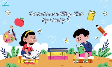 TRỌN BỘ 15 ĐỀ ÔN HÈ TIẾNG ANH LỚP 1 LÊN LỚP 2 (NĂM 2024 – 2025)