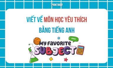 Gợi Ý Văn Mẫu Viết Về Môn Học Yêu Thích Bằng Tiếng Anh