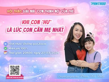 Hội thảo online tháng 3: Giải mã “cơn thịnh nộ” của trẻ – Khi con “hư” là lúc con cần mẹ nhất