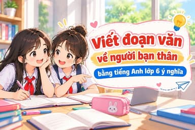 Viết đoạn văn về người bạn thân bằng tiếng Anh lớp 6 ý nghĩa