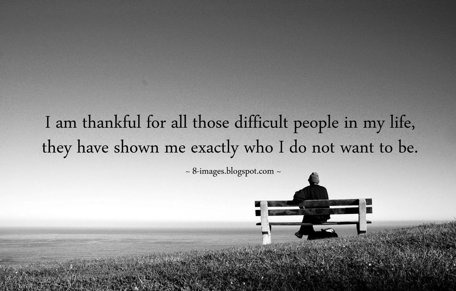 I am thankful for all those difficult people in my life