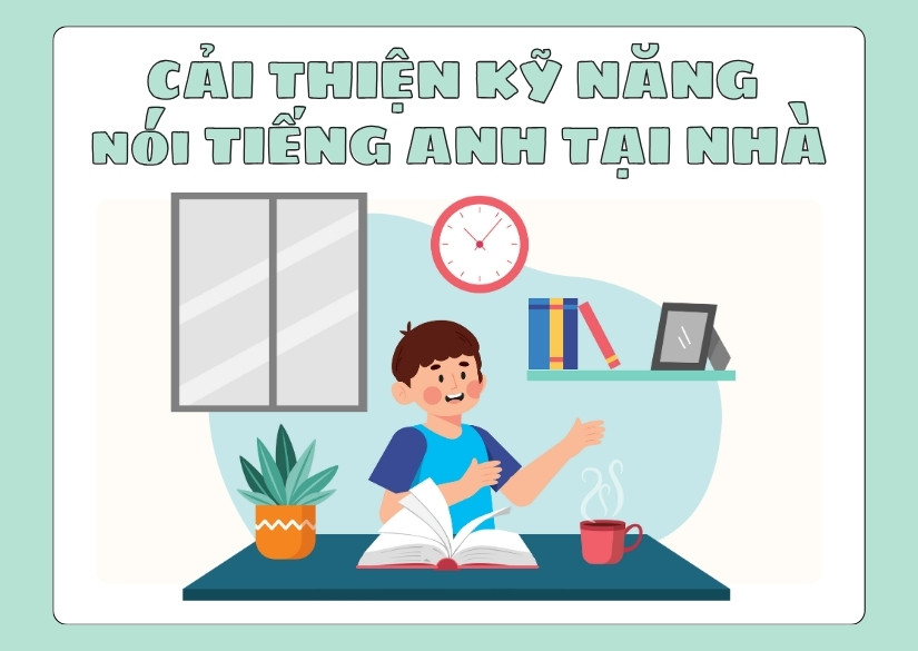 Cách cải thiện kỹ năng nói tiếng Anh tại nhà hiệu quả