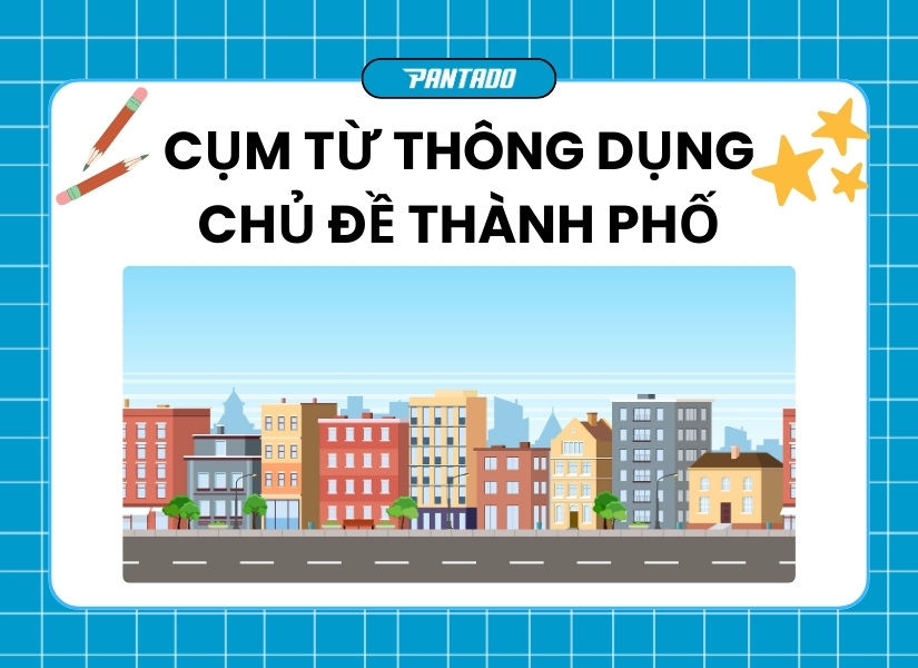 Các cụm từ, từ vựng tiếng Anh về thành phố