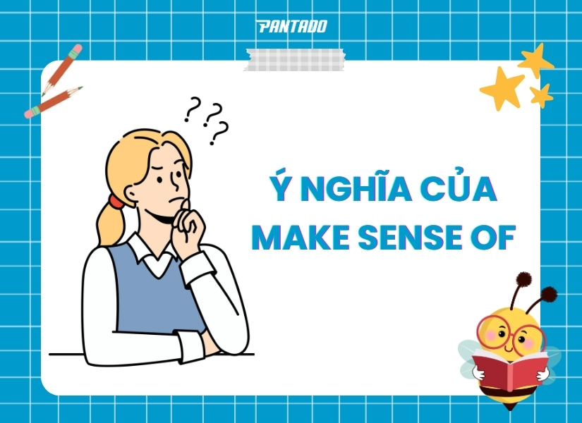 Make sense of là gì - có ý nghĩa như thế nào trong tiếng Anh