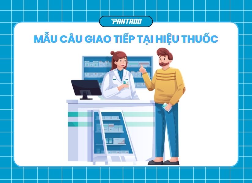 Những mẫu câu tiếng Anh giao tiếp thông dụng tại hiệu thuốc