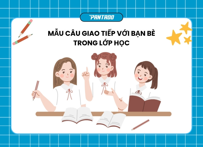 Những mẫu câu giao tiếp với bạn bè trong lớp học