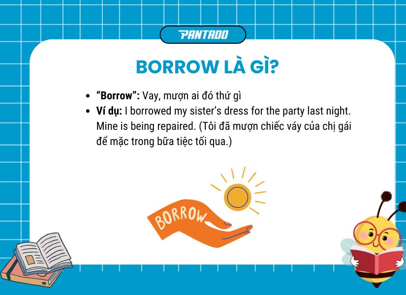 “Borrow” mang ý nghĩa “mượn” hoặc “vay” một thứ gì đó