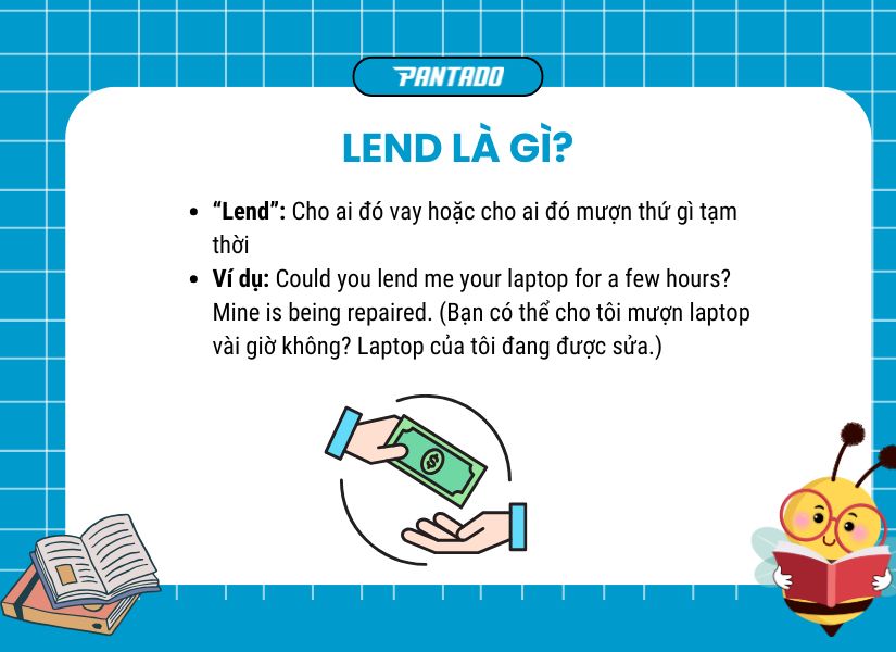 “Lend” là một động từ mang nghĩa "cho mượn" hoặc "cho vay"