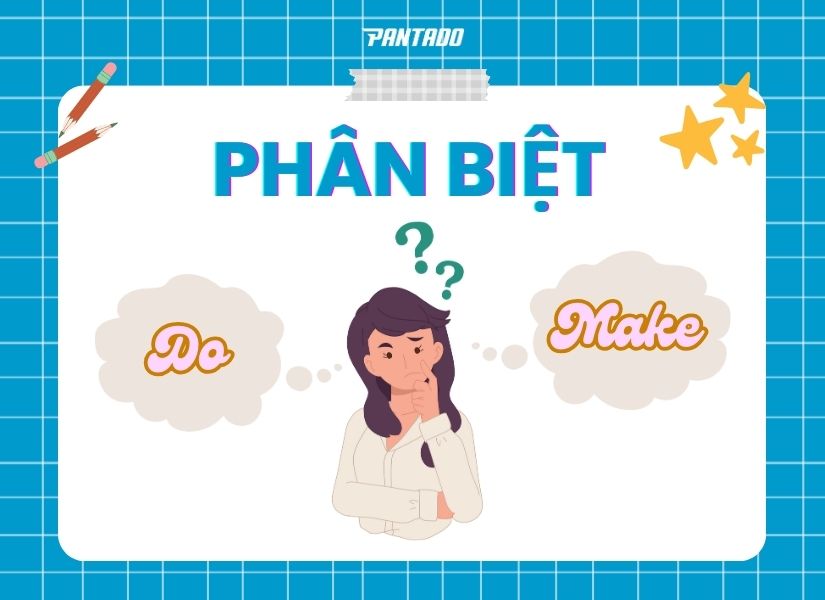 Phân biệt “Do” và “Make” như thế nào?