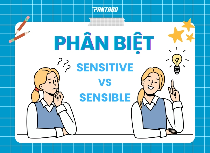 Cách phân biệt “Sensitive” và “Sensible” dễ hiểu nhất