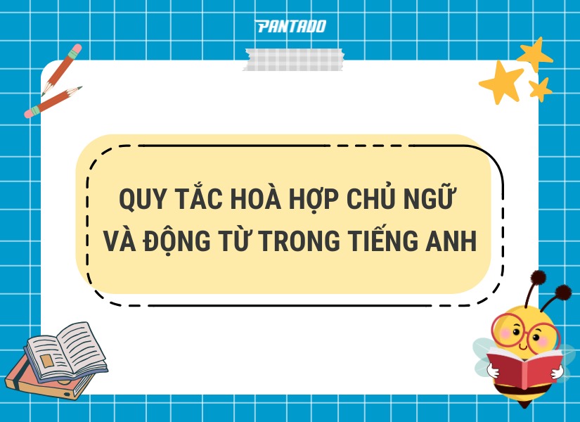 Quy tắc cơ bản trong hoà hợp chủ ngữ và động từ