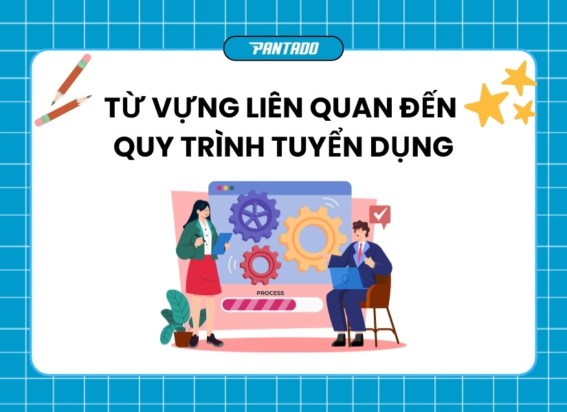 Từ vựng liên quan đến quy trình tuyển dụng trong ngành nhân sự