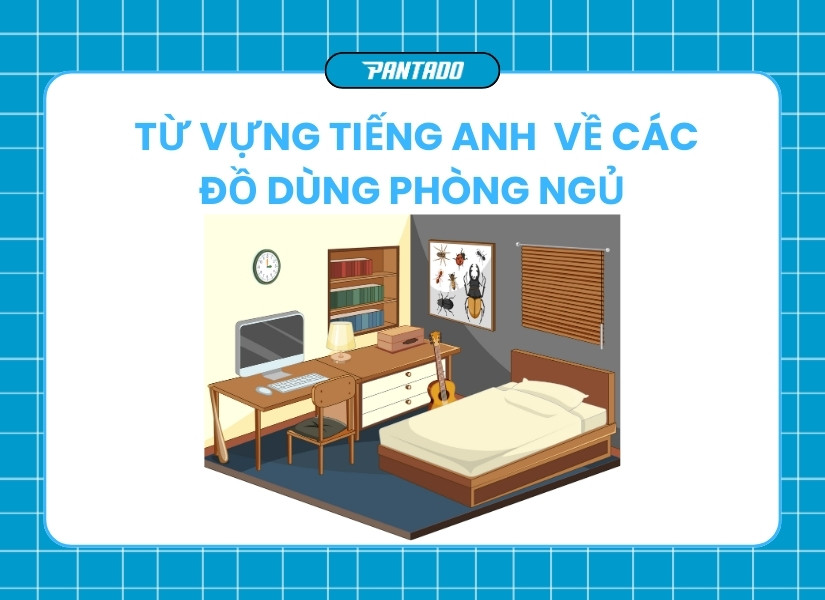 Từ vựng về các đồ dùng trong phòng ngủ bằng tiếng Anh