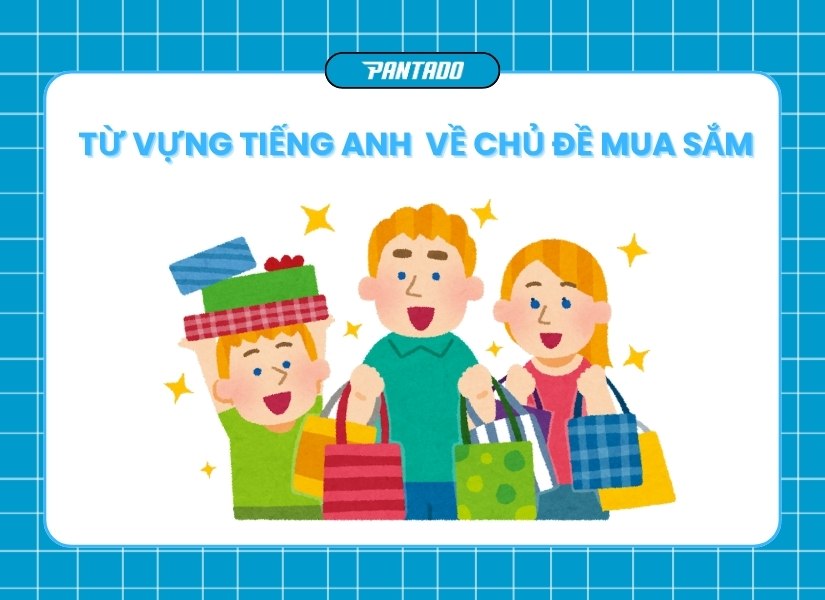 Tổng hợp từ vựng tiếng Anh về chủ đề mua sắm