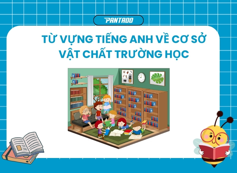 Từ vựng tiếng Anh về cơ sở vật chất trường học