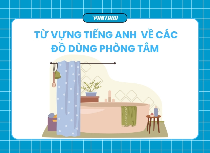 Từ vựng tiếng Anh về các đồ dùng phòng tắm