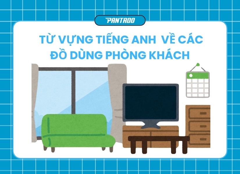 Từ vựng tiếng Anh về các đồ dùng phòng khách