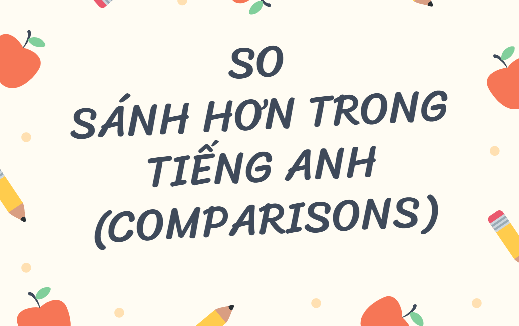 Các dạng câu so sánh trong tiếng Anh
