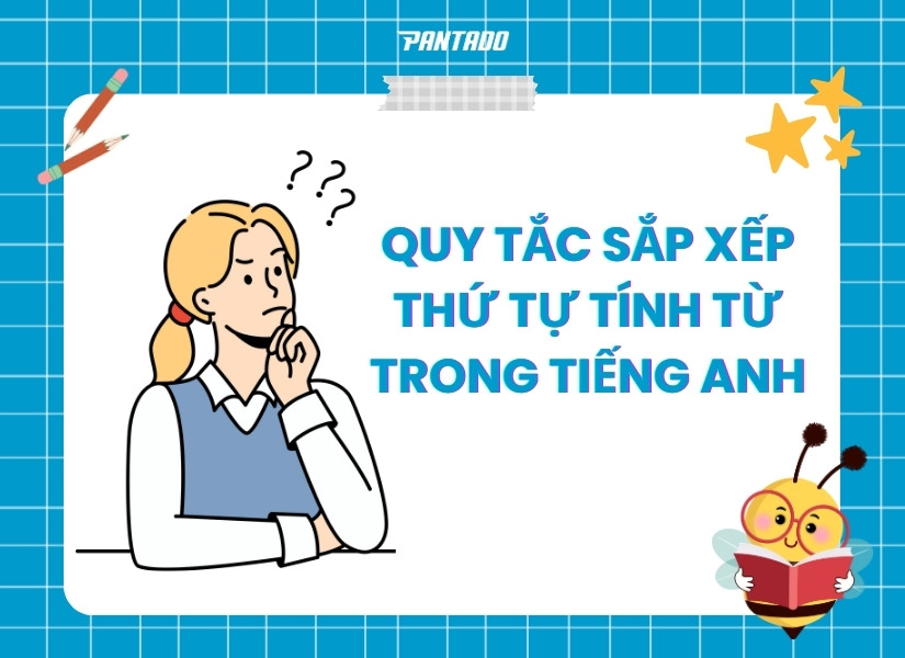 Tìm hiểu quy tắc sắp xếp thứ tự tính từ trong tiếng Anh