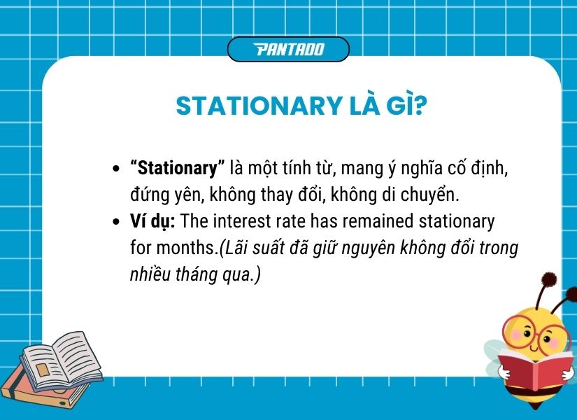 “Stationary” là một tính từ, mang ý nghĩa cố định, đứng yên
